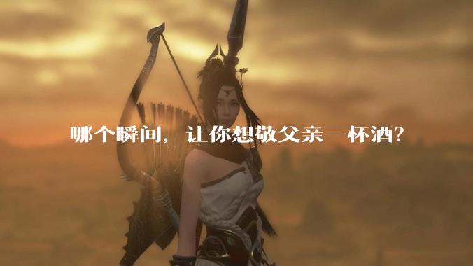 哪个瞬间，让你想敬父亲一杯酒？